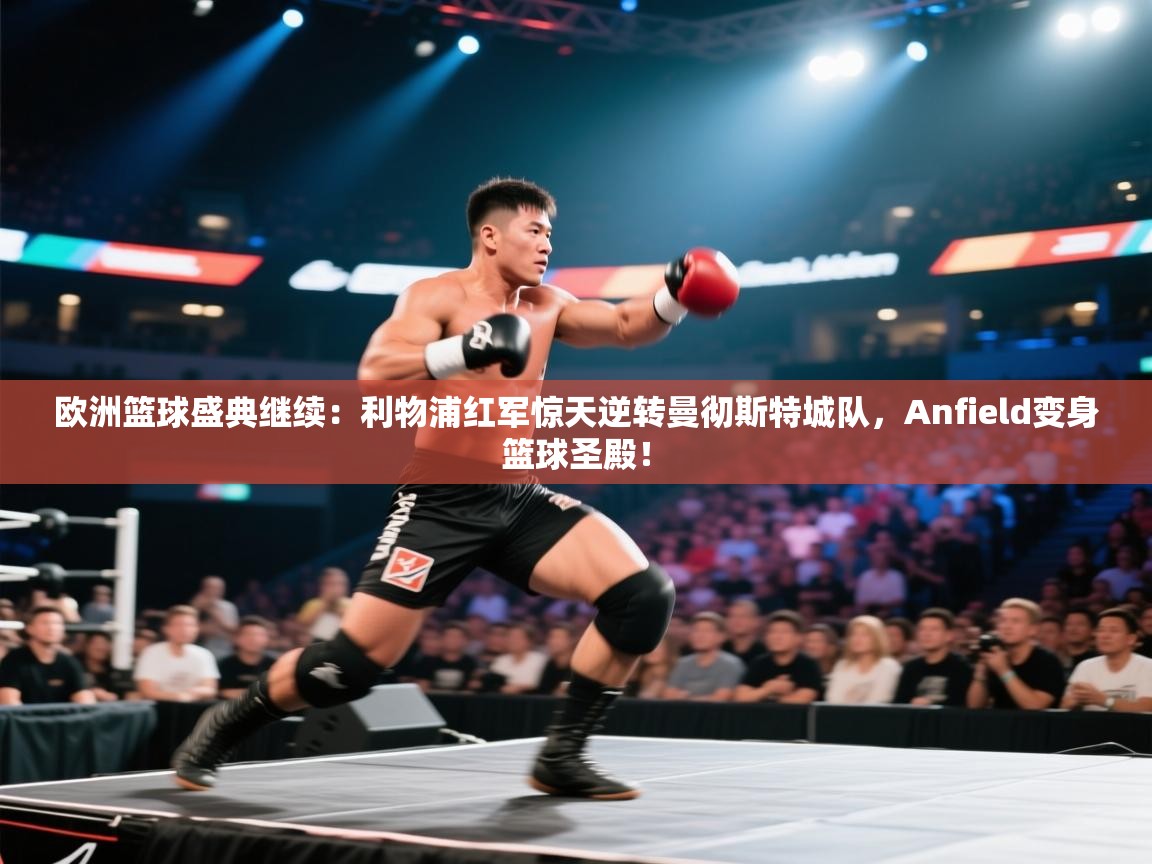 欧洲篮球盛典继续：利物浦红军惊天逆转曼彻斯特城队，Anfield变身篮球圣殿！